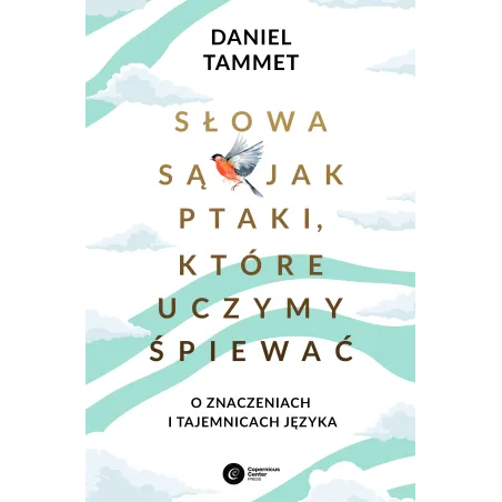 Słowa są jak ptaki które uczymy śpiewać. O znaczeniach i tajemnicach języka Daniel Tammet