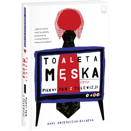 TOALETA MĘSKA CZYLI PIĘKNY PAN Z TELEWIZJI Grzeszczuk Gałązka Anna - Edipresse Książki