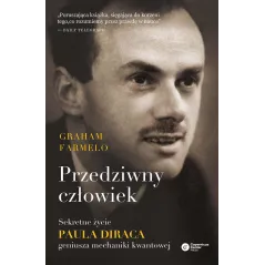 Przedziwny człowiek. Sekretne życie Paula Diraca geniusza mechaniki kwantowej Graham Farmelo