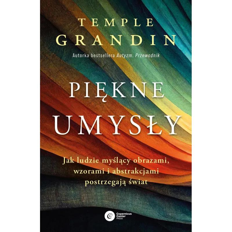 Piękne umysły. Jak ludzie myślący obrazami wzorami i abstrakcjami postrzegają świat Temple Grandin
