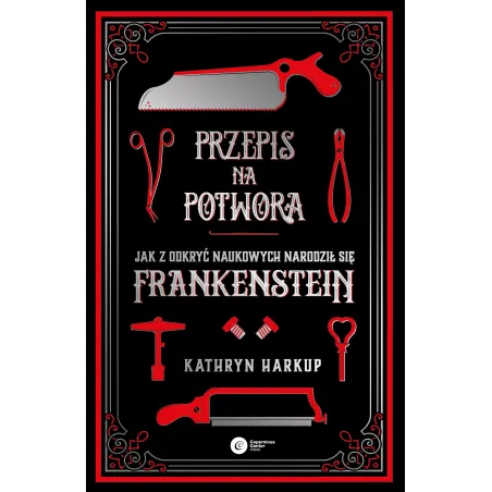 Przepis Na Potwora. Jak Z Odkryć Naukowych Narodził Się Frankenstein