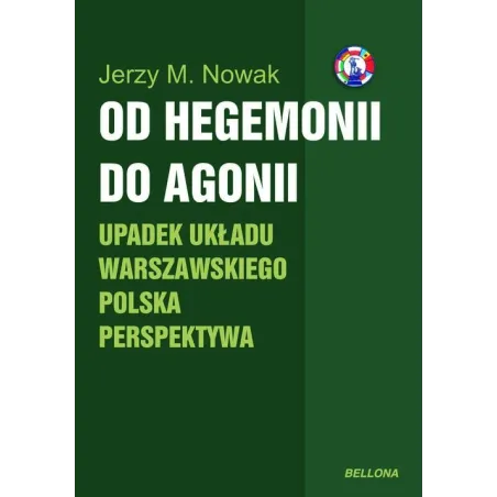 OD HEGEMONII DO AGONII. UPADEK UKŁADU WARSZAWSKIEGO POLSKA PERSPEKTYWA Jerzy M. Nowak