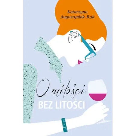 O MIŁOŚCI BEZ LITOŚCI Katarzyna Augustyniak-Rak - Książnica