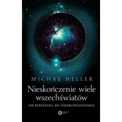 NIESKOŃCZENIE WIELE WSZECHŚWIATÓW. OD EINSTEINA DO NIESKOŃCZONOŚCI