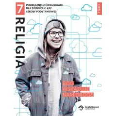 BÓG WSKAZUJE NAM DROGĘ. RELIGIA 7. PODRĘCZNIK Z ĆWICZENIAMI 2