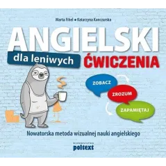 ANGIELSKI DLA LENIWYCH. ĆWICZENIA. ZOBACZ – ZROZUM – ZAPAMIĘTAJ. NOWATORSKA METODA WIZUALNEJ NAUKI ANGIELSKIEGO