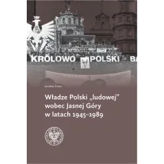 Władze Polski ludowej wobec Jasnej Góry w latach 19451989  Durka Jarosław