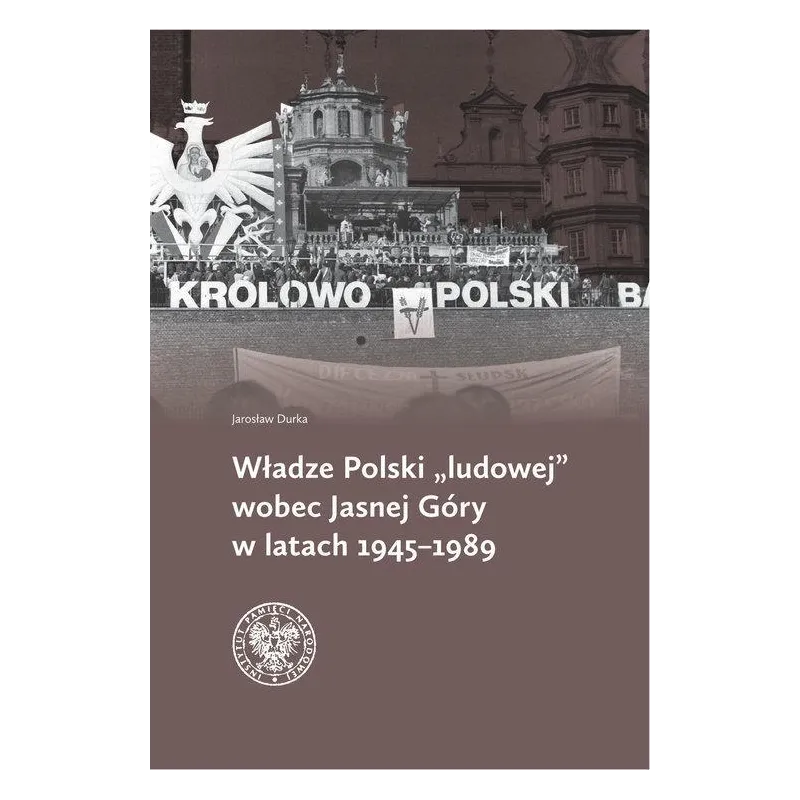 Władze Polski ludowej wobec Jasnej Góry w latach 19451989  Durka Jarosław