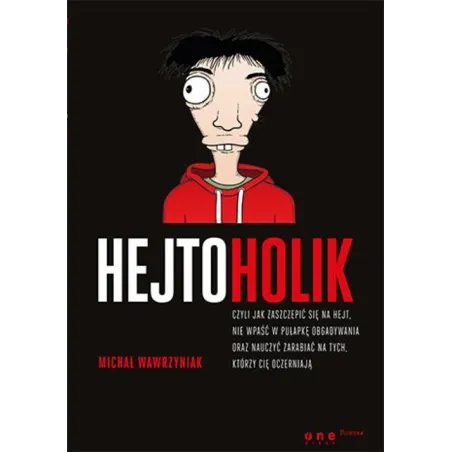Hejtoholik Czyli Jak Zaszczepić Się Na Hejt, Nie Wpaść W Pułapkę Obgadywania Oraz Nauczyć Zarabiać Na Tych Którzy Cię Oczerniają Hejtoholik Czyli Jak Zaszczepić Się Na Hejt, Nie Wpaść W Pułapkę Obgadywania Oraz Nauczyć Zarabiać Na Tych Którzy Cię Oczerniają