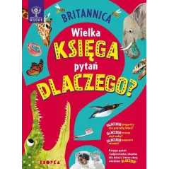 BRITANNICA. WIELKA KSIĘGA PYTAŃ DLACZEGO?