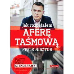 JAK ROZPĘTAŁEM AFERĘ TAŚMOWĄ Piotr Nisztor - Fronda