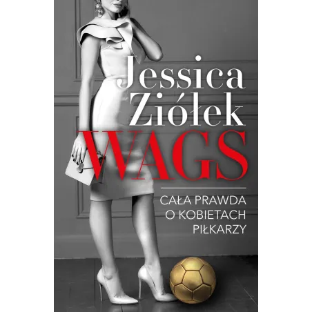 Wags. Cała Prawda O Kobietach Piłkarzy