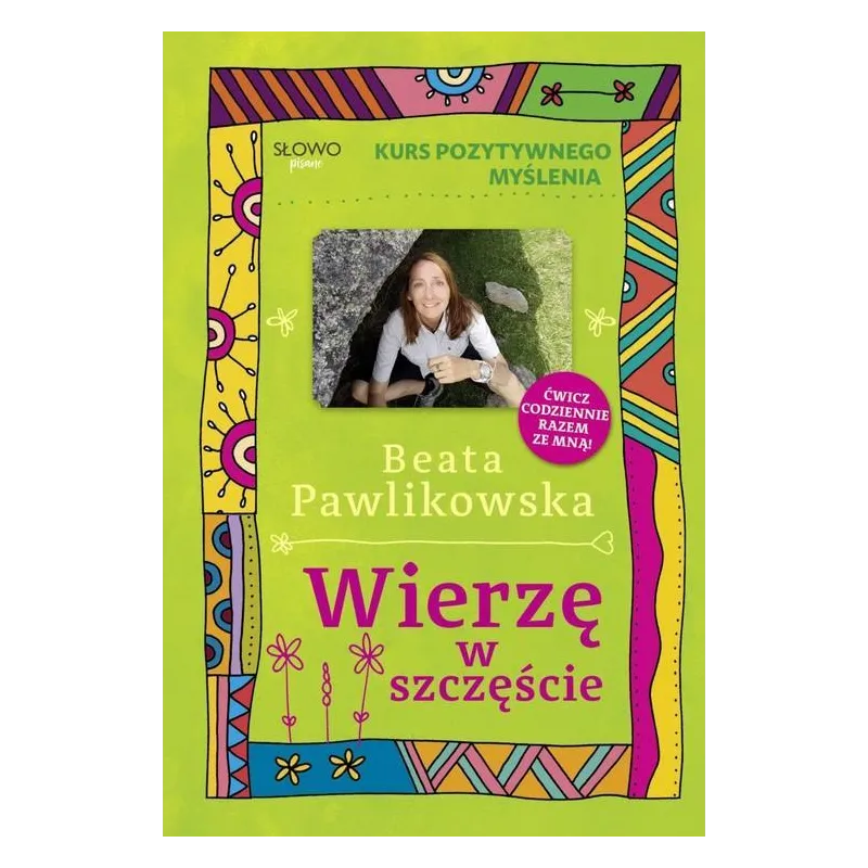 WIERZĘ W SZCZĘŚCIE. KURS POZYTYWNEGO MYŚLENIA