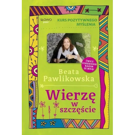 Wierzę W Szczęście. Kurs Pozytywnego Myślenia Wierzę W Szczęście. Kurs Pozytywnego Myślenia