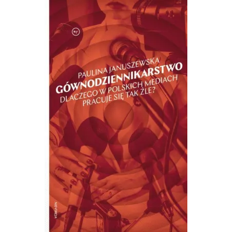 GÓWNODZIENNIKARSTWO. DLACZEGO W POLSKICH MEDIACH PRACUJE SIĘ TAK ŹLE?