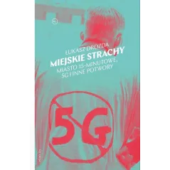 MIEJSKIE STRACHY. MIASTO 15-MINUTOWE, 5G ORAZ INNE POTWORY