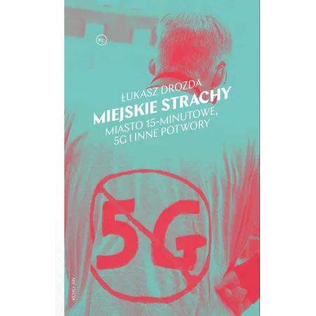 MIEJSKIE STRACHY. MIASTO 15-MINUTOWE, 5G ORAZ INNE POTWORY