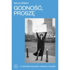 Godność proszę. O transpłciowości gniewie i nadziei Maja Heban