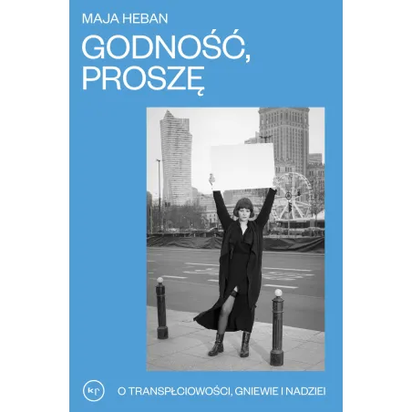 Godność, Proszę. O Transpłciowości, Gniewie I Nadziei Godność, Proszę. O Transpłciowości, Gniewie I Nadziei