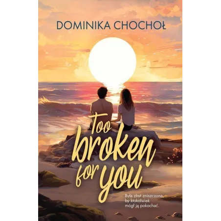 Too Broken For You 16+