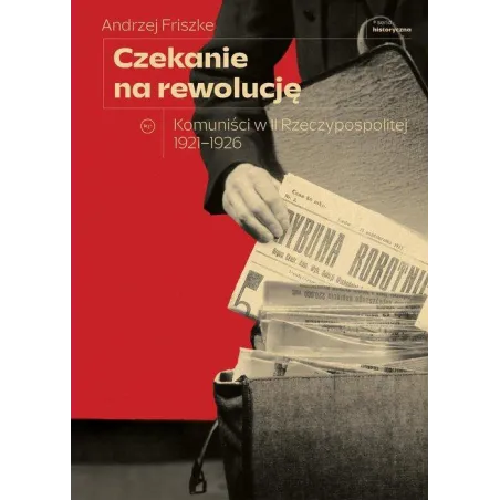 CZEKANIE NA REWOLUCJĘ. KOMUNIŚCI W II RP 1921-1926