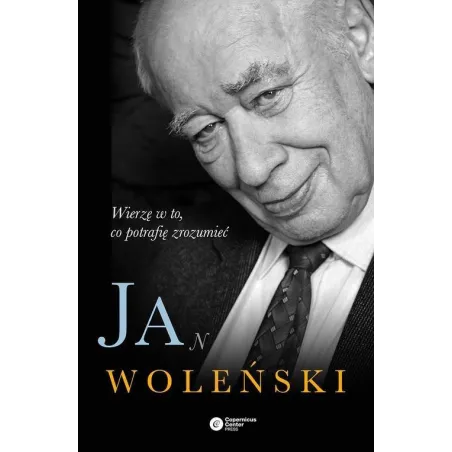 Jan Woleński Wierzę w to co potrafię zrozumieć  Woleński Jan