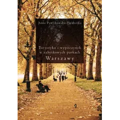 TURYSTYKA I WYPOCZYNEK W ZABYTKOWYCH PARKACH WARSZAWY