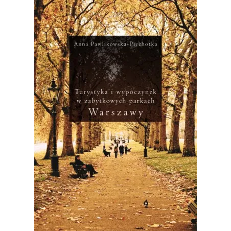 TURYSTYKA I WYPOCZYNEK W ZABYTKOWYCH PARKACH WARSZAWY