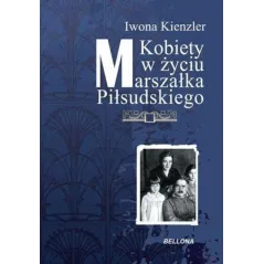 KOBIETY W ŻYCIU MARSZAŁKA PIŁSUDSKIEGO Iwona Kienzler