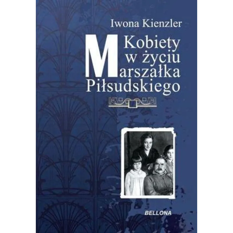 KOBIETY W ŻYCIU MARSZAŁKA PIŁSUDSKIEGO Iwona Kienzler