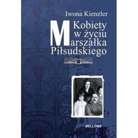 KOBIETY W ŻYCIU MARSZAŁKA PIŁSUDSKIEGO Iwona Kienzler