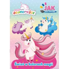 MOJE JEDNOROŻCE. ŚWIAT W KOLORACH MAGII
