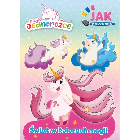 MOJE JEDNOROŻCE. ŚWIAT W KOLORACH MAGII