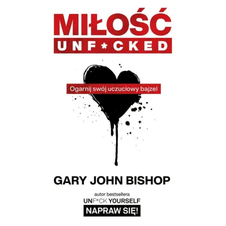 Miłość unfcked ogarnij swój uczuciowy bajzel Gary John Bishop