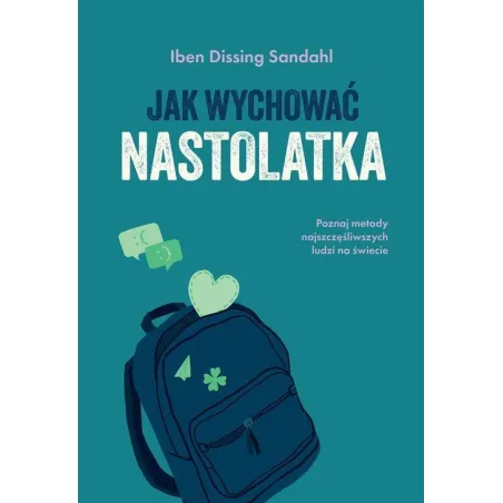 JAK WYCHOWAĆ NASTOLATKA. POZNAJ METODY NAJSZCZĘŚLIWSZYCH LUDZI NA ŚWIECIE