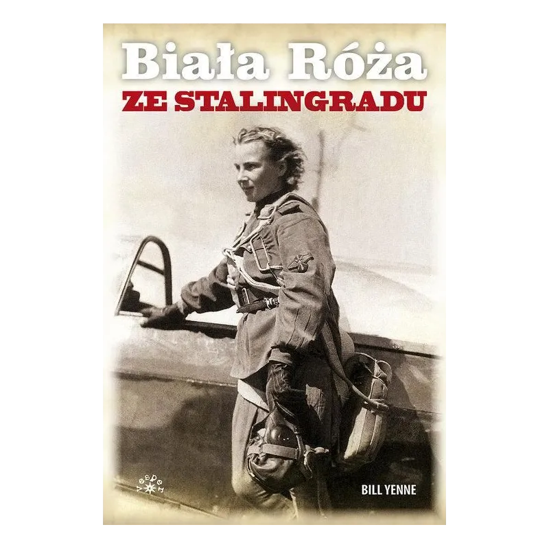 BIAŁA RÓŻA ZE STALINGRADU Bill Yenne