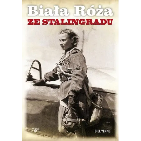 BIAŁA RÓŻA ZE STALINGRADU Bill Yenne