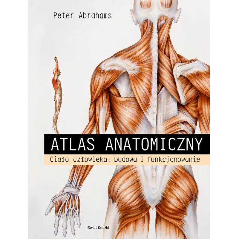 ATLAS ANATOMICZNY. CIAŁO CZŁOWIEKA: BUDOWA I FUNKCJONOWANIE