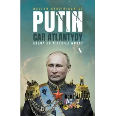 Putin car Atlantydy. Droga do wielkiej wojny Wacław Radziwinowicz