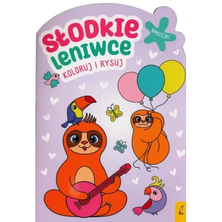 SŁODKIE LENIWCE. KOLORUJ I RYSUJ. KSIĄŻECZKA Z NAKLEJKAMI