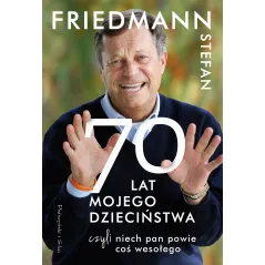 70 Lat Mojego Dzieciństwa czyli Niech Pan Powie coś Wesołego Stefan Friedmann