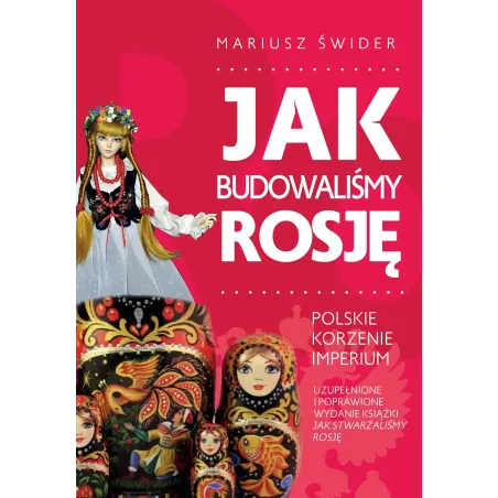 Jak Budowaliśmy Rosję. Polskie Korzenie Imperium Jak Budowaliśmy Rosję. Polskie Korzenie Imperium