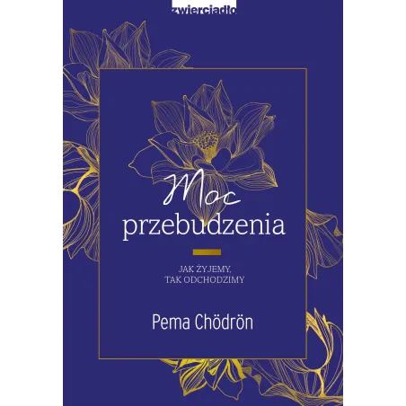 Moc przebudzenia. Jak żyjemy tak odchodzimy Pema Chödrön