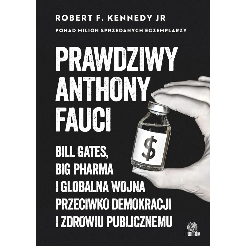 Prawdziwy Anthony Fauci. Bill Gates Big Pharma i globalna wojna przeciwko demokracji i zdrowiu publicznemu Robert F. Kennedy Jr.