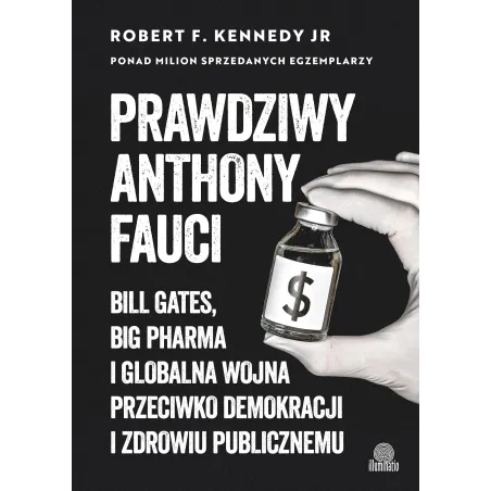 Prawdziwy Anthony Fauci. Bill Gates Big Pharma i globalna wojna przeciwko demokracji i zdrowiu publicznemu Robert F. Kennedy Jr.
