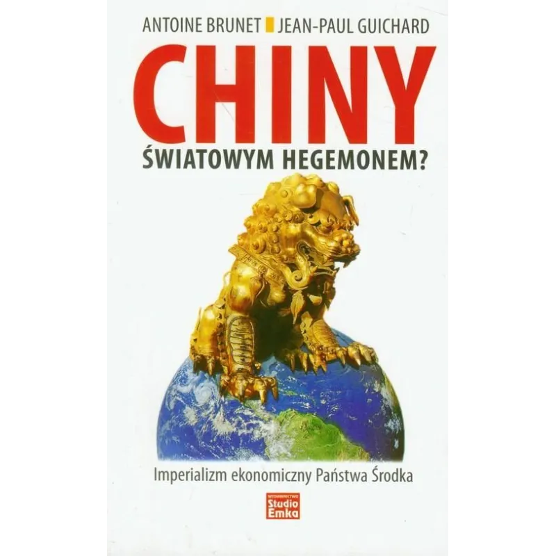 CHINY ŚWIATOWYM HEGEMONEM Brunet Jean-Paul Guichard Antoine - Studio Emka