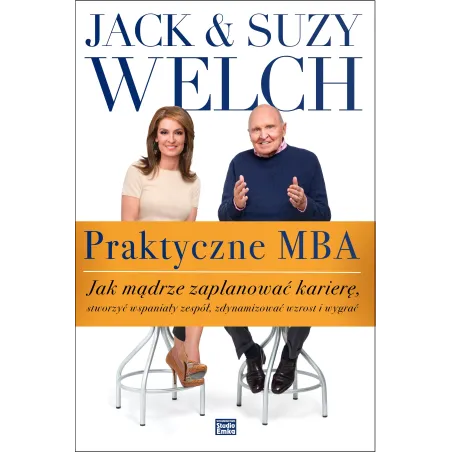 PRAKTYCZNE MBA JAK MĄDRZE ZAPLANOWAĆ KARIERĘ Jack Welch, Suzy Welch - Studio Emka