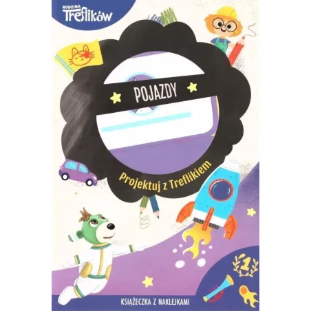 POJAZDY. PROJEKTUJ Z TREFLIKIEM. KSIĄŻECZKA Z NAKLEJKAMI