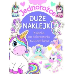 JEDNOROŻCE. DUŻE NAKLEJKI. KSIĄŻKA DO KOLOROWANIA I UZUPEŁNIANIA