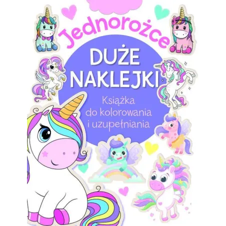 JEDNOROŻCE. DUŻE NAKLEJKI. KSIĄŻKA DO KOLOROWANIA I UZUPEŁNIANIA